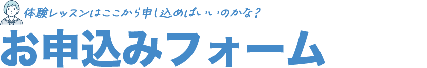 体験レッスンはここから申し込めばいいのかな？お申込みフォーム